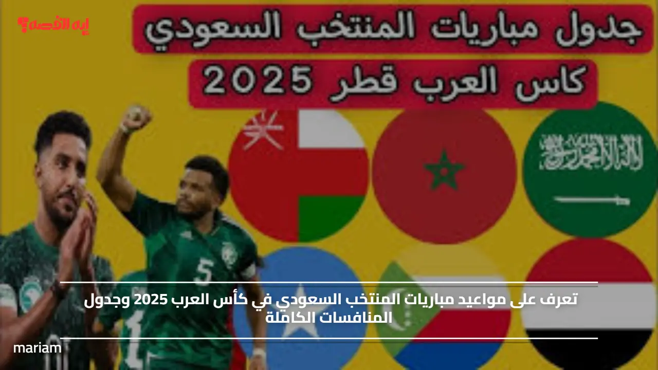 مواعيد مباريات المنتخب السعودي في كأس العرب 2025 وجدول المنافسات الكاملة
